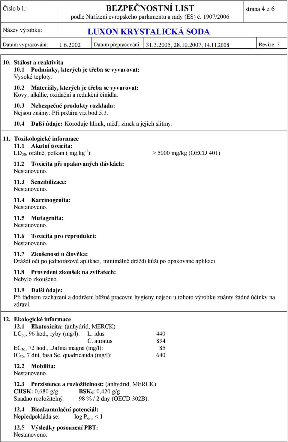 kg -1 ): > 5000 mg/kg (OECD 401) 11.2 Toxicita při opakovaných dávkách: 11.3 Senzibilizace: 11.4 Karcinogenita: 11.5 Mutagenita: 11.6 Toxicita pro reprodukci: 11.