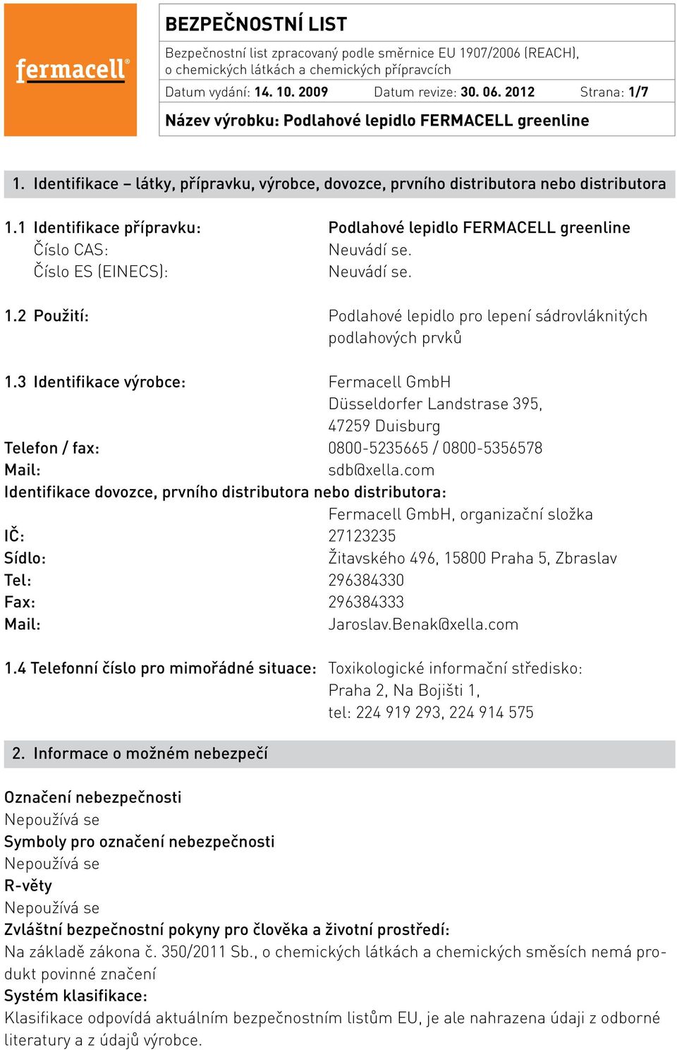 3 Identifikace výrobce: Fermacell GmbH Düsseldorfer Landstrase 395, 47259 Duisburg Telefon / fax: 0800-5235665 / 0800-5356578 Mail: sdb@xella.