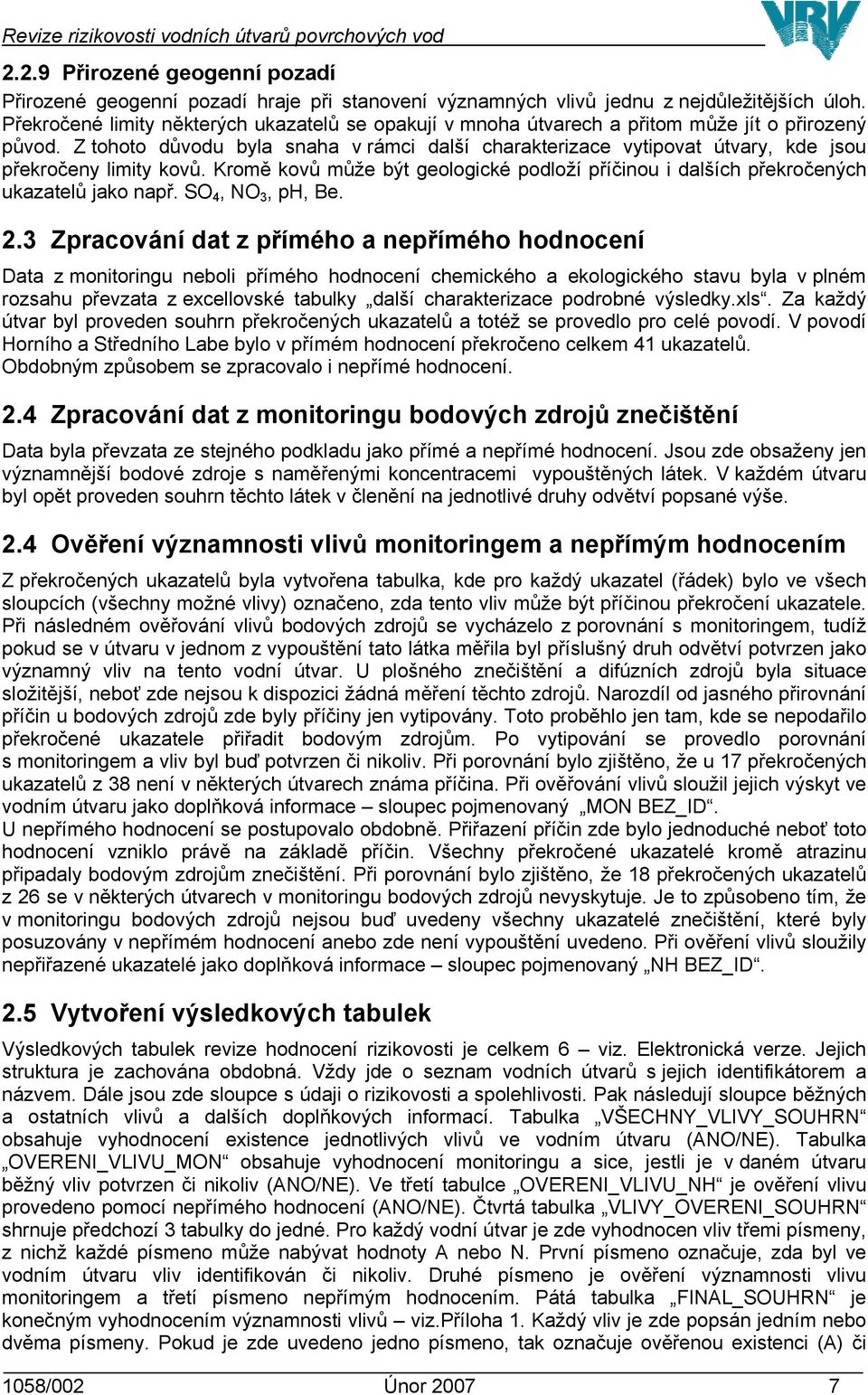 Z tohoto důvodu byla snaha v rámci další charakterizace vytipovat útvary, kde jsou překročeny limity kovů. Kromě kovů může být geologické podloží příčinou i dalších překročených ukazatelů jako např.