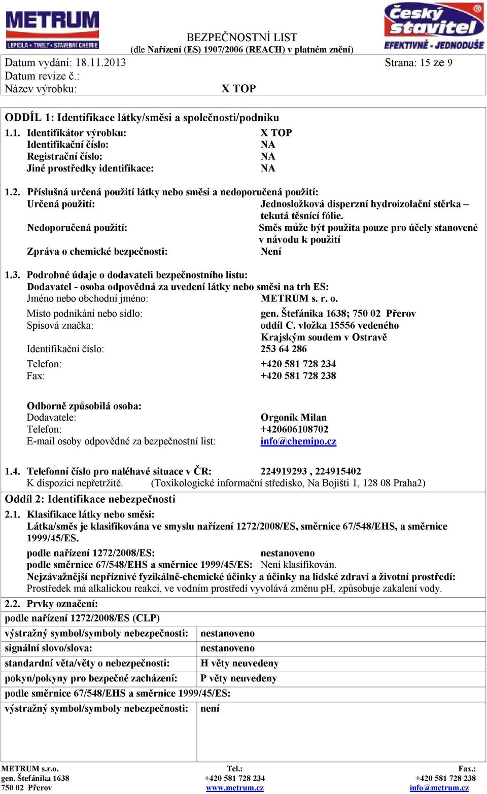 Nedoporučená použití: Směs může být použita pouze pro účely stanovené v návodu k použití Zpráva o chemické bezpečnosti: Není 1.3.