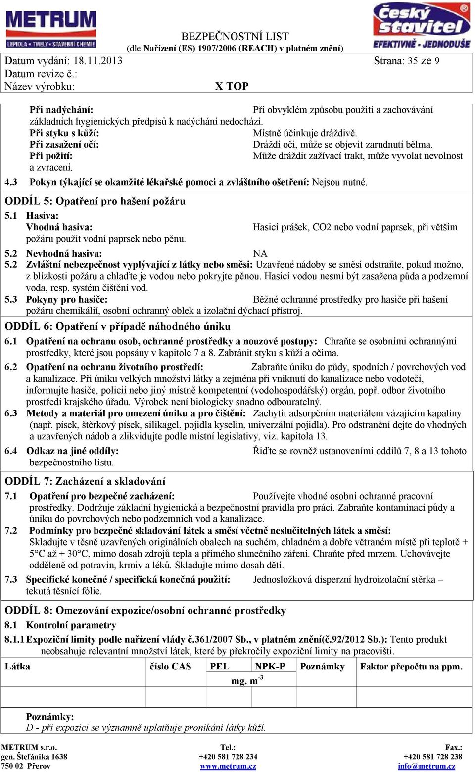 3 Pokyn týkající se okamžité lékařské pomoci a zvláštního ošetření: Nejsou nutné. ODDÍL 5: Opatření pro hašení požáru 5.1 Hasiva: Vhodná hasiva: požáru použít vodní paprsek nebo pěnu.