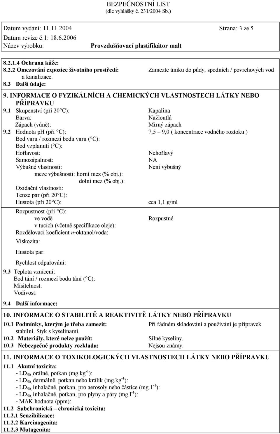 2 Hodnota ph (při C): 7,5 9,0 ( koncentrace vodného roztoku ) Bod varu / rozmezí bodu varu ( C): Bod vzplanutí ( C): Hořlavost: Nehořlavý Samozápalnost: NA Výbušné vlastnosti: Není výbušný meze