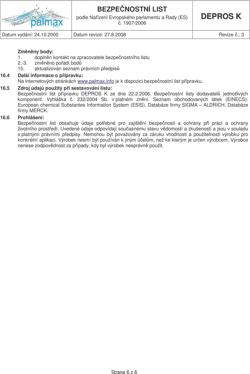 232/2004 Sb. v platném znní. Seznam obchodovaných látek (EINECS). European chemical Substantes Information System (ESIS). Databáze firmy SIGMA ALDRICH. Databáze firmy MERCK. 16.