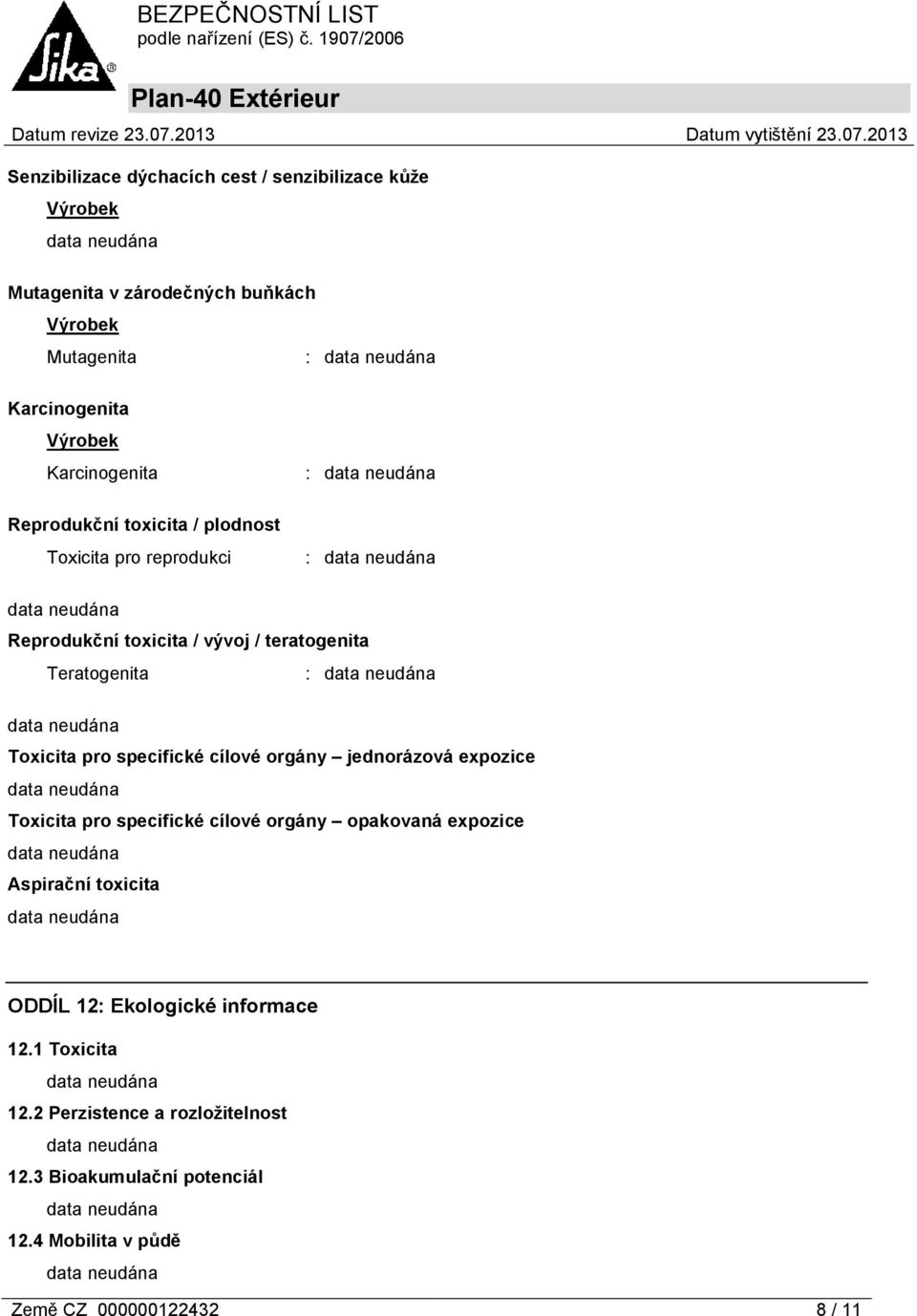 specifické cílové orgány jednorázová expozice Toxicita pro specifické cílové orgány opakovaná expozice Aspirační toxicita ODDÍL 12: