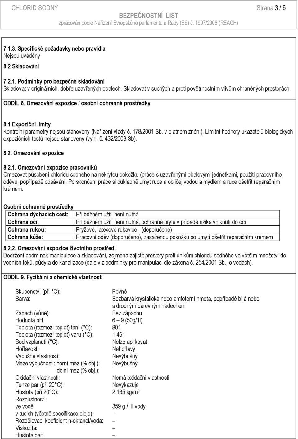 1 Expoziční limity Kontrolní parametry nejsou stanoveny (Nařízení vlády č. 178/2001 Sb. v platném znění). Limitní hodnoty ukazatelů biologických expozičních testů nejsou stanoveny (vyhl. č. 432/2003 Sb).