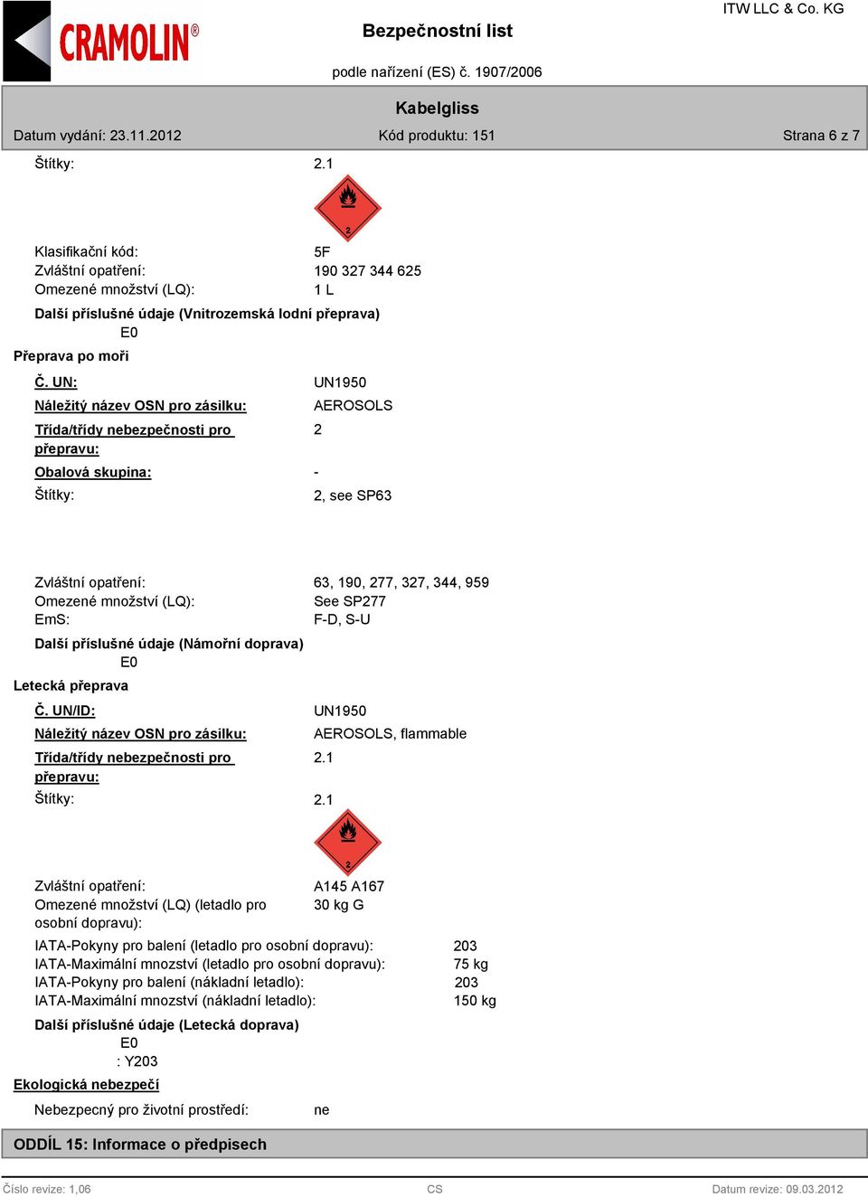 UN/ID: Štítky: 63, 190, 277, 327, 344, 959 See SP277 F-D, S-U AEROSOLS, flammable 2.1 2.