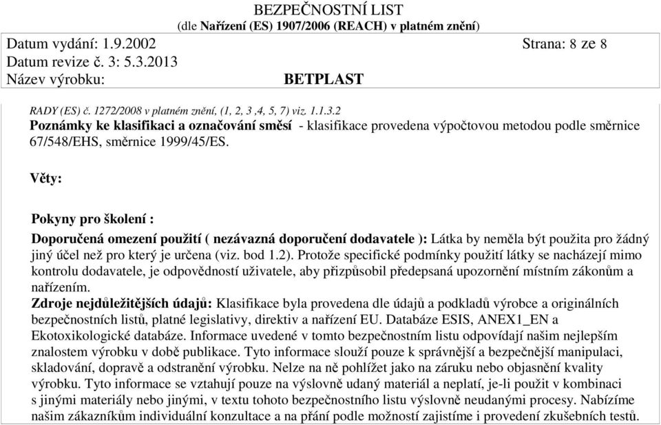 Věty: Pokyny pro školení : Doporučená omezení použití ( nezávazná doporučení dodavatele ): Látka by neměla být použita pro žádný jiný účel než pro který je určena (viz. bod 1.2).