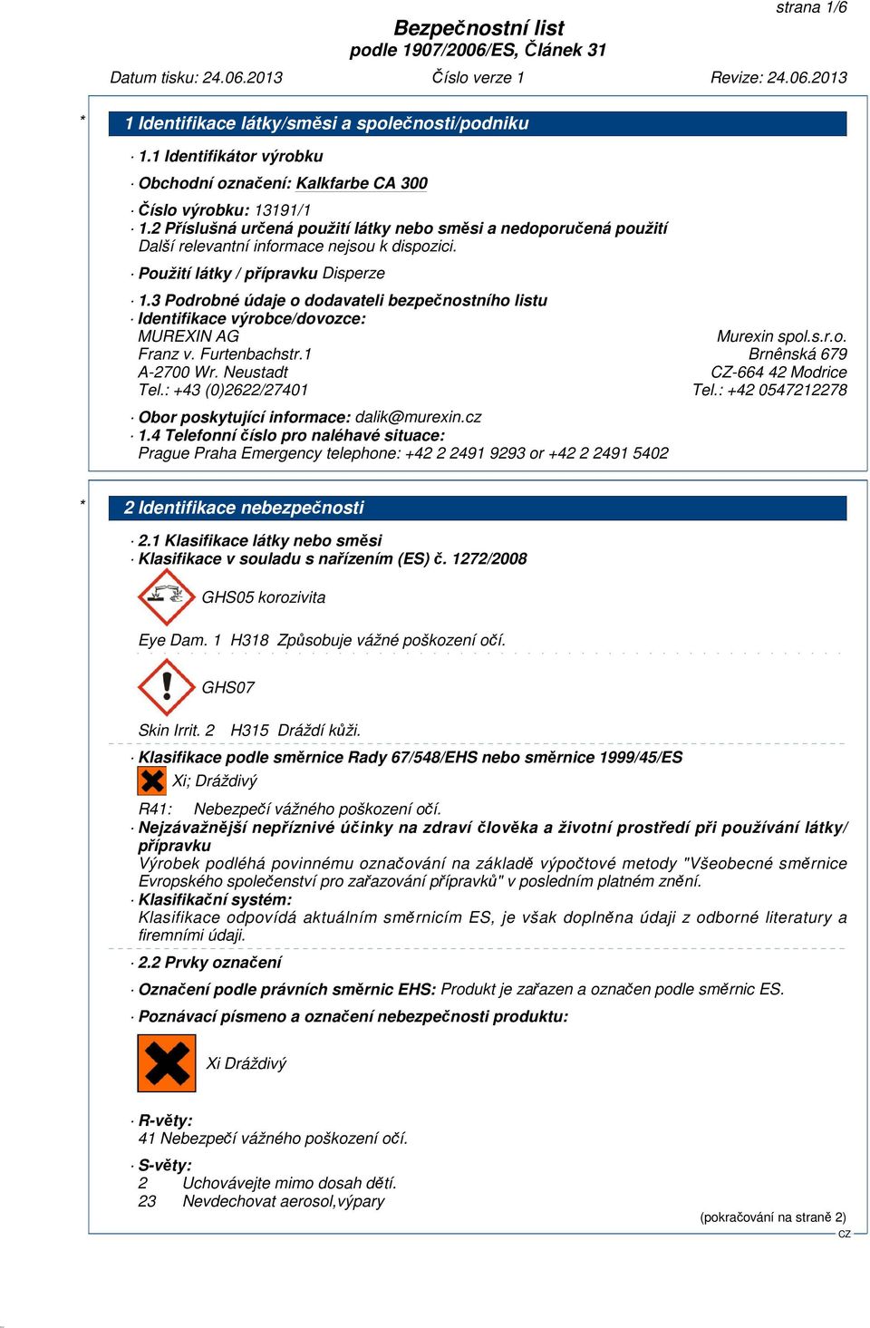 3 Podrobné údaje o dodavateli bezpečnostního listu Identifikace výrobce/dovozce: MUREXIN AG Murexin spol.s.r.o. Franz v. Furtenbachstr.1 Brnênská 679 A-2700 Wr. Neustadt -664 42 Modrice Tel.