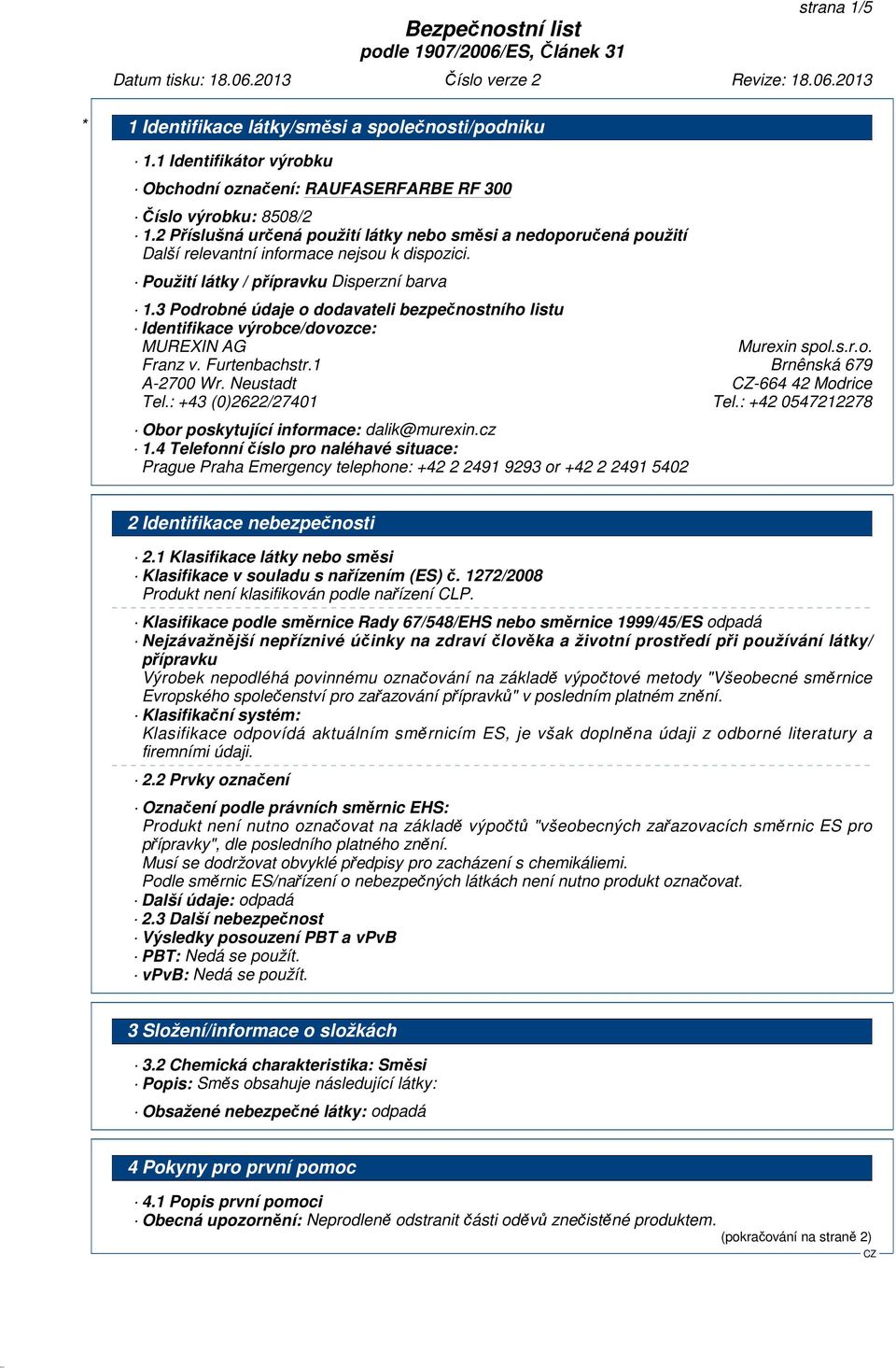 3 Podrobné údaje o dodavateli bezpečnostního listu Identifikace výrobce/dovozce: MUREXIN AG Murexin spol.s.r.o. Franz v. Furtenbachstr.1 Brnênská 679 A-2700 Wr. Neustadt -664 42 Modrice Tel.