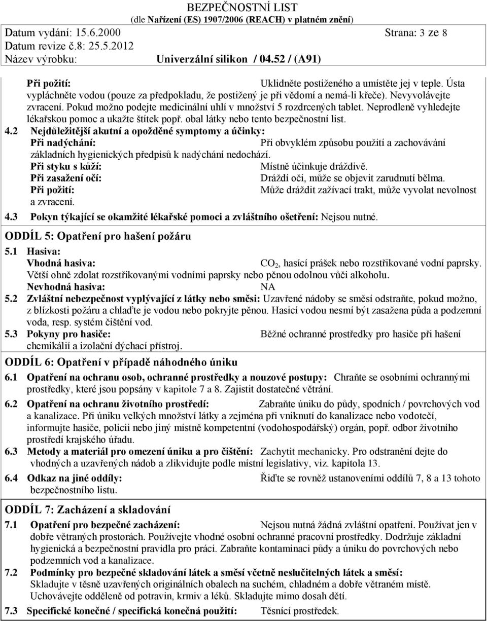 2 Nejdůležitější akutní a opožděné symptomy a účinky: Při nadýchání: Při obvyklém způsobu použití a zachovávání základních hygienických předpisů k nadýchání nedochází.