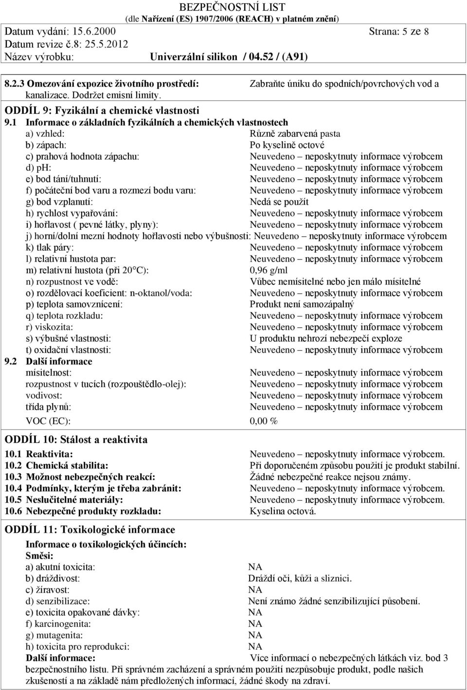 1 Informace o základních fyzikálních a chemických vlastnostech a) vzhled: Různě zabarvená pasta b) zápach: Po kyselině octové c) prahová hodnota zápachu: Neuvedeno neposkytnuty informace výrobcem d)