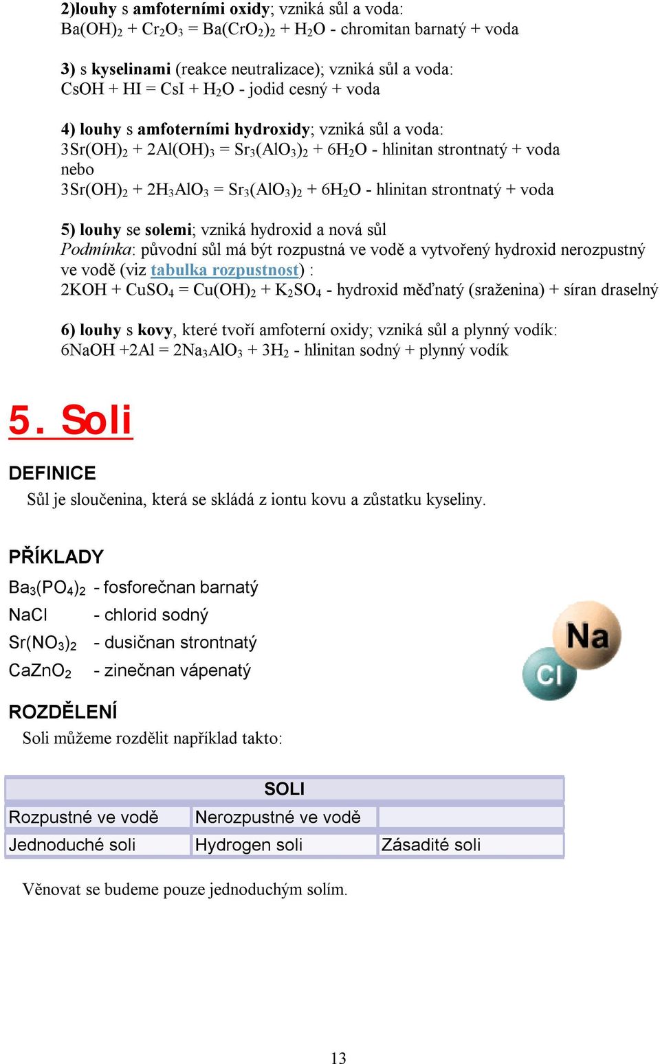 6H 2 O - hlinitan strontnatý + voda 5) louhy se solemi; vzniká hydroxid a nová sůl Podmínka: původní sůl má být rozpustná ve vodě a vytvořený hydroxid nerozpustný ve vodě (viz tabulka rozpustnost) :