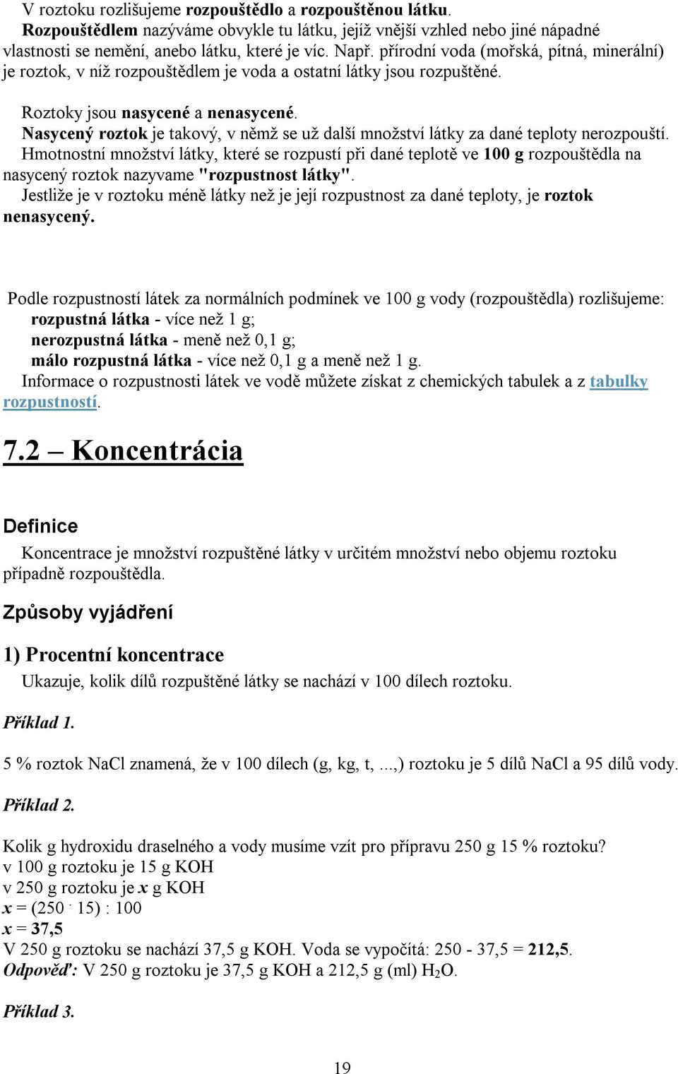 Nasycený roztok je takový, v němž se už další množství látky za dané teploty nerozpouští.