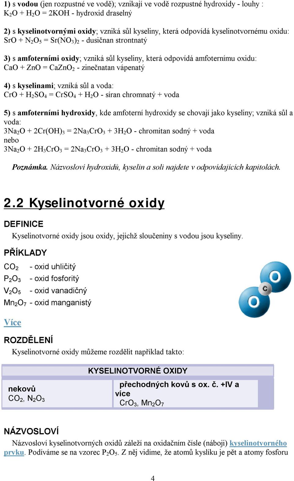 kyselinami; vzníká sůl a voda: CrO + H 2 SO 4 = CrSO 4 + H 2 O - síran chromnatý + voda 5) s amfoterními hydroxidy, kde amfoterní hydroxidy se chovají jako kyseliny; vzniká sůl a voda: 3Na 2 O +