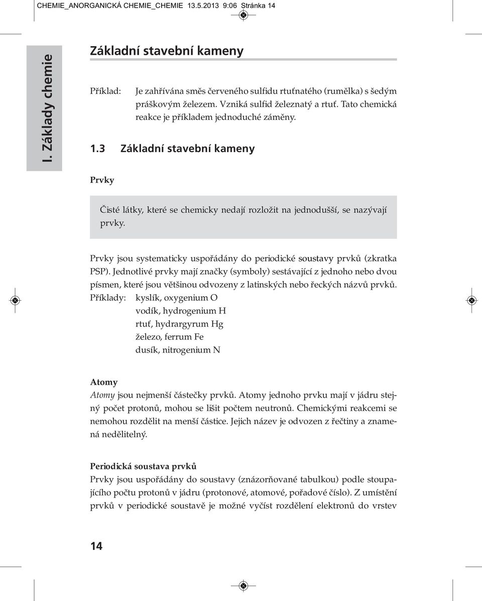 Prvky jsou systematicky uspořádány do periodické soustavy prvků (zkratka PSP).