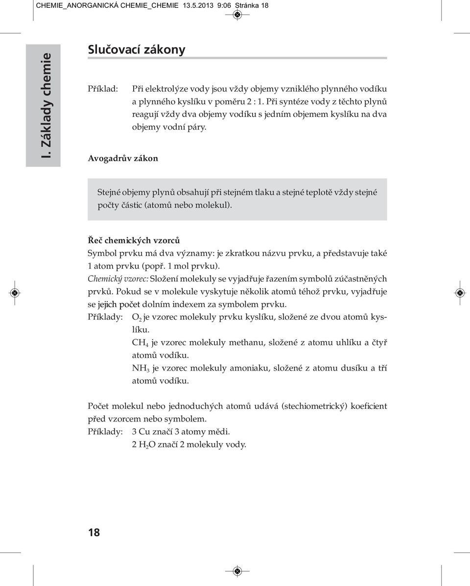 Avogadrův zákon Stejné objemy plynů obsahují při stejném tlaku a stejné teplotě vždy stejné počty částic (atomů nebo molekul).