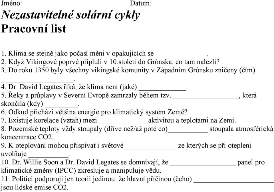 , která skončila (kdy). 6. Odkud přichází většina energie pro klimatický systém Země? 7. Existuje korelace (vztah) mezi aktivitou a teplotami na Zemi. 8.