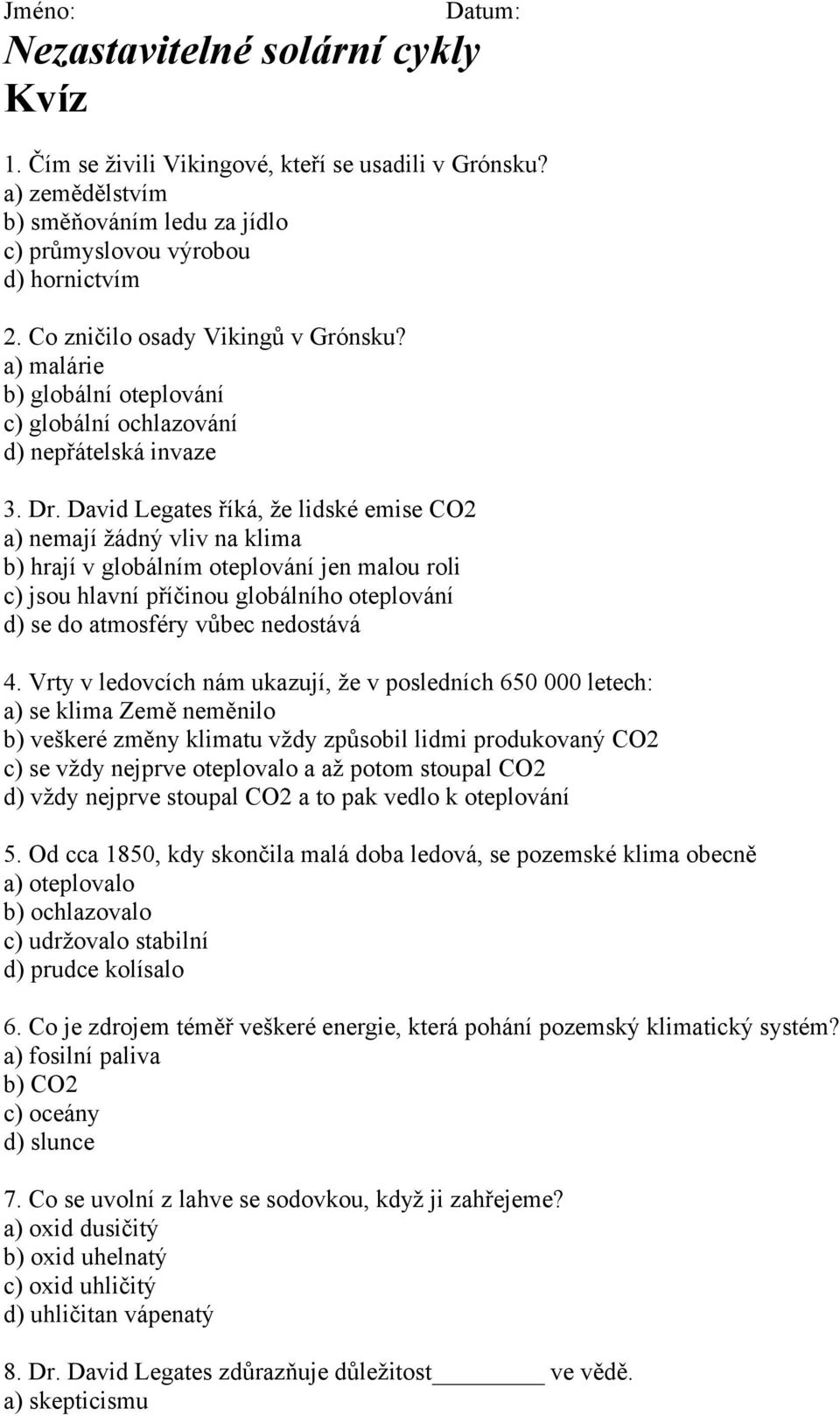 David Legates říká, že lidské emise CO2 a) nemají žádný vliv na klima b) hrají v globálním oteplování jen malou roli c) jsou hlavní příčinou globálního oteplování d) se do atmosféry vůbec nedostává 4.