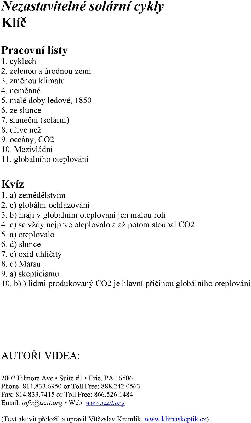 c) se vždy nejprve oteplovalo a až potom stoupal CO2 5. a) oteplovalo 6. d) slunce 7. c) oxid uhličitý 8. d) Marsu 9. a) skepticismu 10.