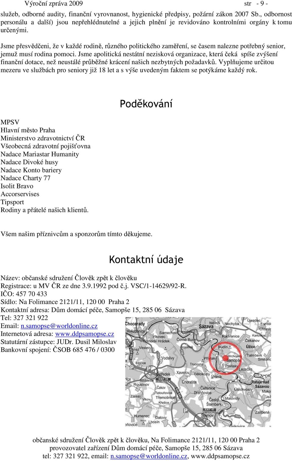 Jsme přesvědčeni, že v každé rodině, různého politického zaměření, se časem nalezne potřebný senior, jemuž musí rodina pomoci.