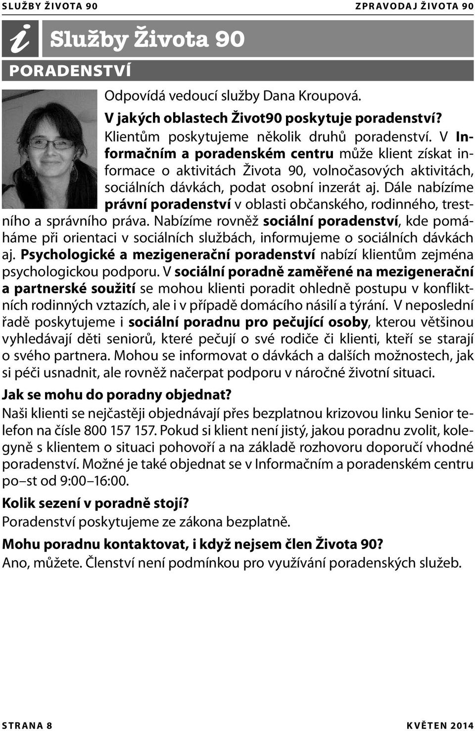 V Informačním a poradenském centru může klient získat informace o aktivitách Života 90, volnočasových aktivitách, sociálních dávkách, podat osobní inzerát aj.