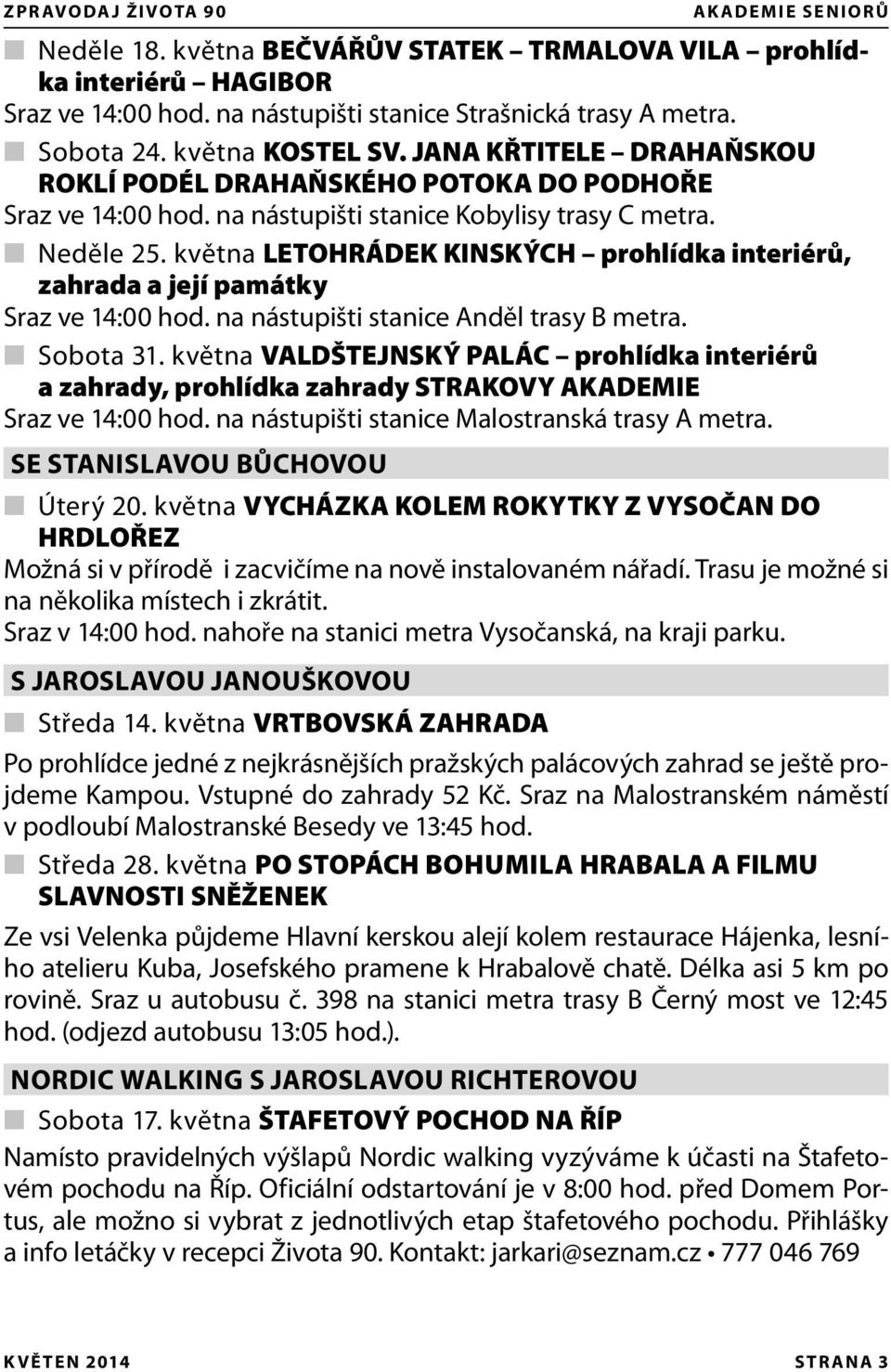 května LETOHRÁDEK KINSKÝCH prohlídka interiérů, zahrada a její památky Sraz ve 14:00 hod. na nástupišti stanice Anděl trasy B metra. Sobota 31.