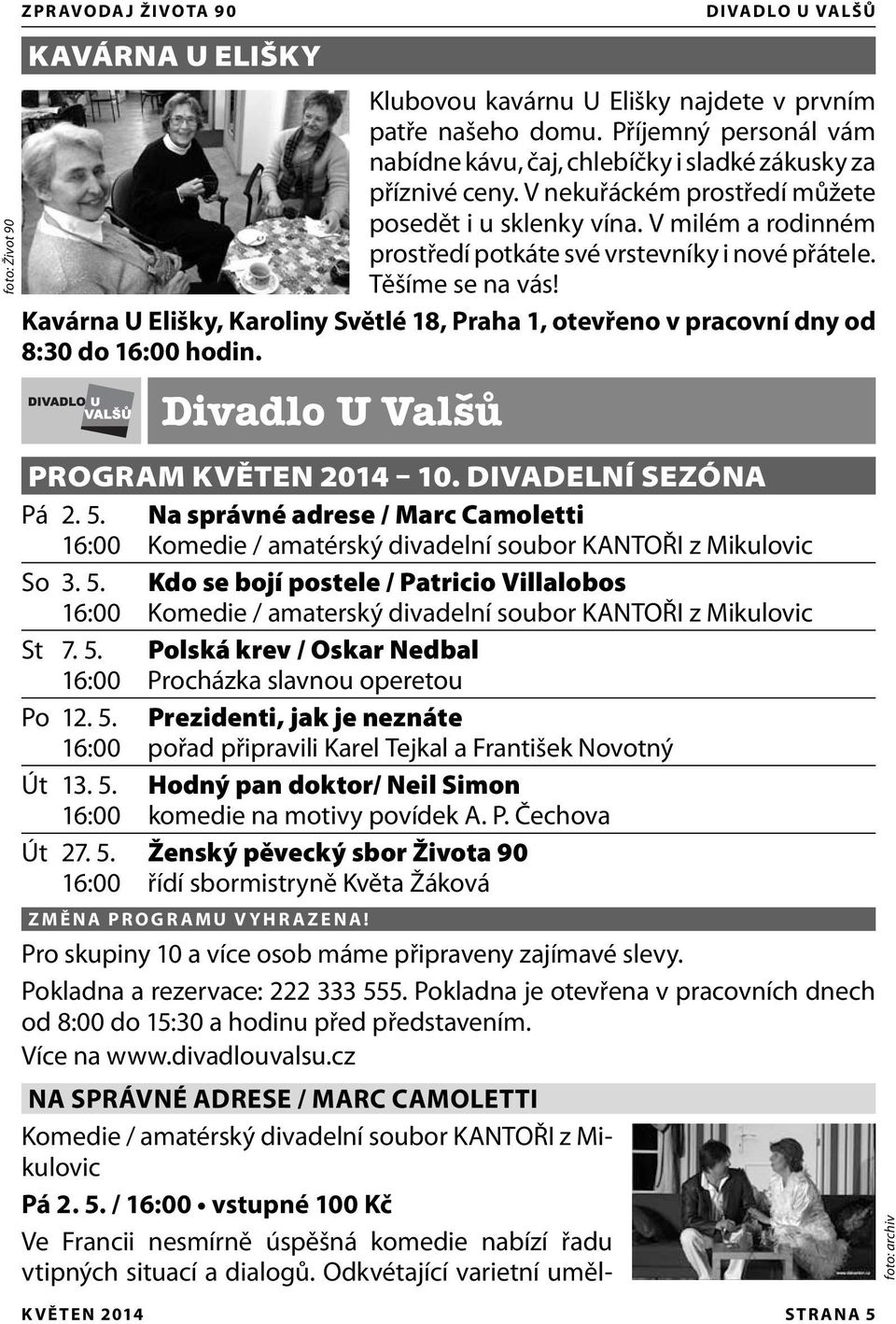 Kavárna U Elišky, Karoliny Světlé 18, Praha 1, otevřeno v pracovní dny od 8:30 do 16:00 hodin. Divadlo U Valšů DIVADLO U VALŠŮ PROGRAM KVĚTEN 2014 10. DIVADELNÍ SEZÓNA Pá 2. 5.