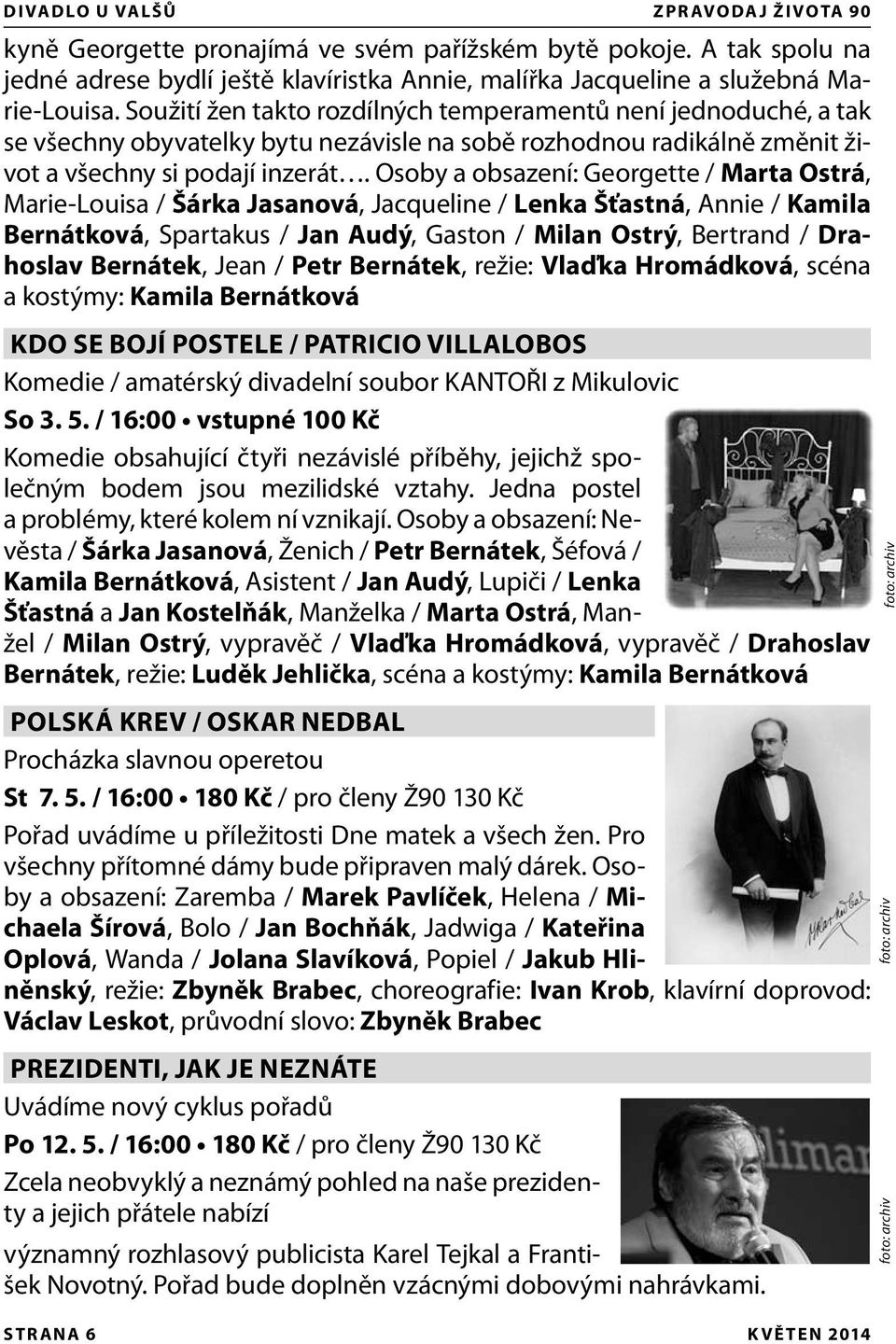 Osoby a obsazení: Georgette / Marta Ostrá, Marie-Louisa / Šárka Jasanová, Jacqueline / Lenka Šťastná, Annie / Kamila Bernátková, Spartakus / Jan Audý, Gaston / Milan Ostrý, Bertrand / Drahoslav