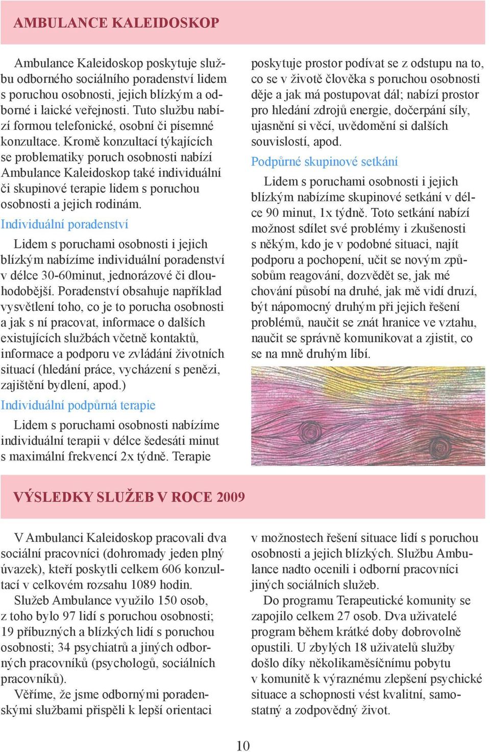 Kromě konzultací týkajících se problematiky poruch osobnosti nabízí Ambulance Kaleidoskop také individuální či skupinové terapie lidem s poruchou osobnosti a jejich rodinám.