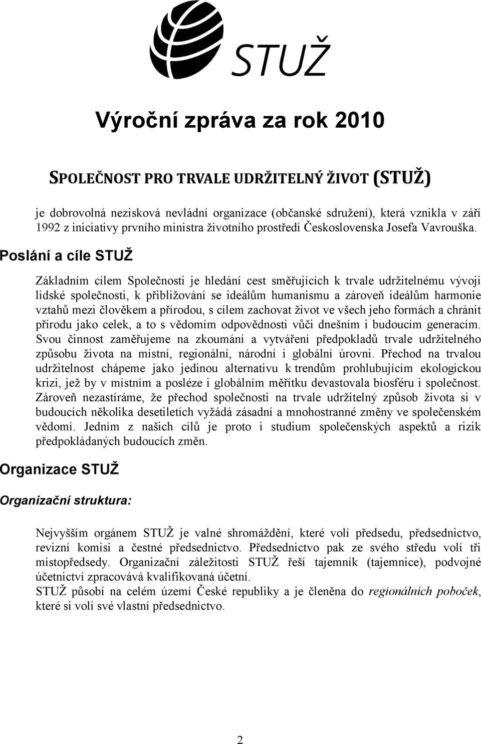 Poslání a cíle STUŽ Základním cílem Společnosti je hledání cest směřujících k trvale udrţitelnému vývoji lidské společnosti, k přibliţování se ideálům humanismu a zároveň ideálům harmonie vztahů mezi