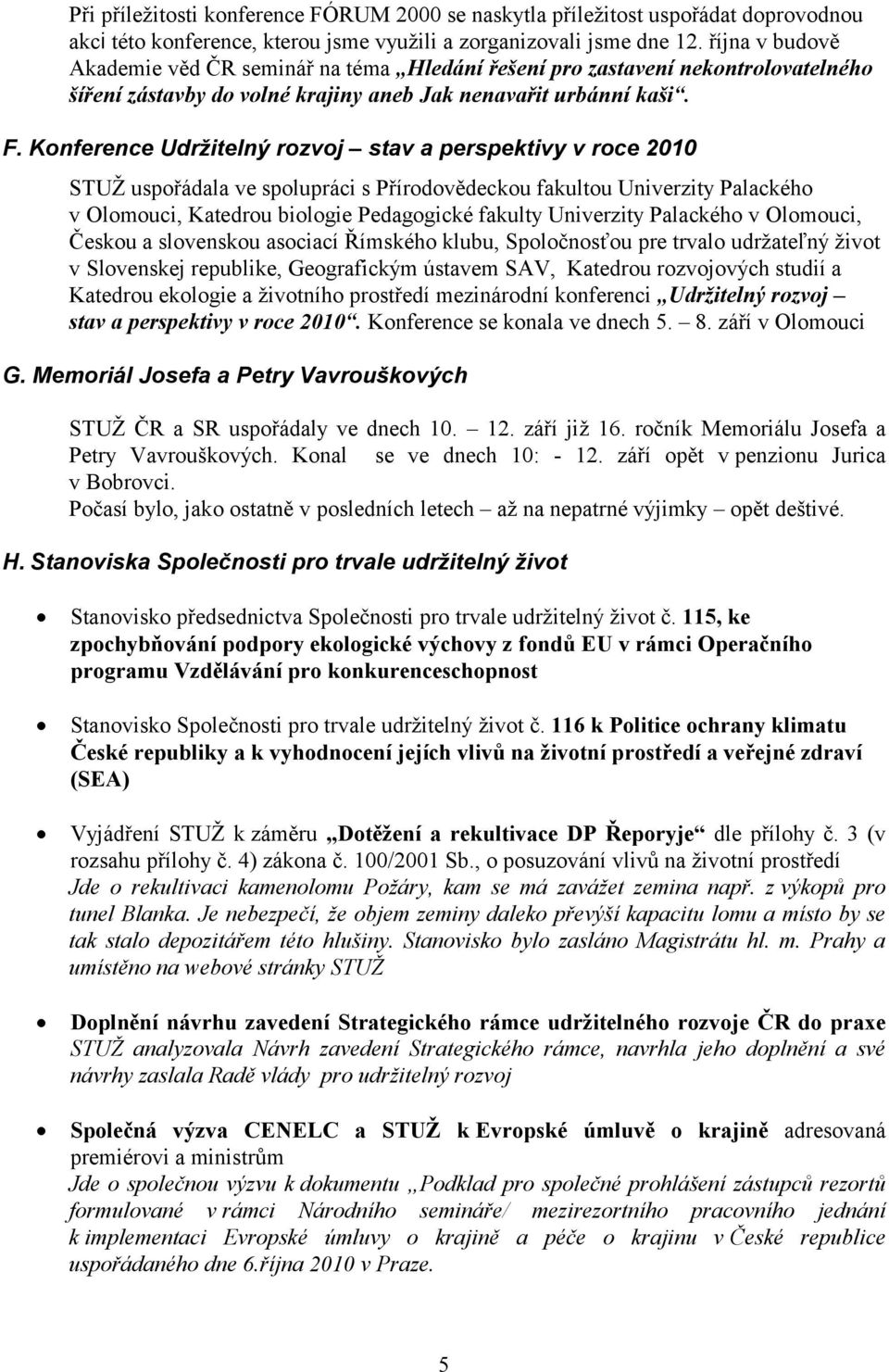 Konference Udržitelný rozvoj stav a perspektivy v roce 2010 STUŢ uspořádala ve spolupráci s Přírodovědeckou fakultou Univerzity Palackého v Olomouci, Katedrou biologie Pedagogické fakulty Univerzity