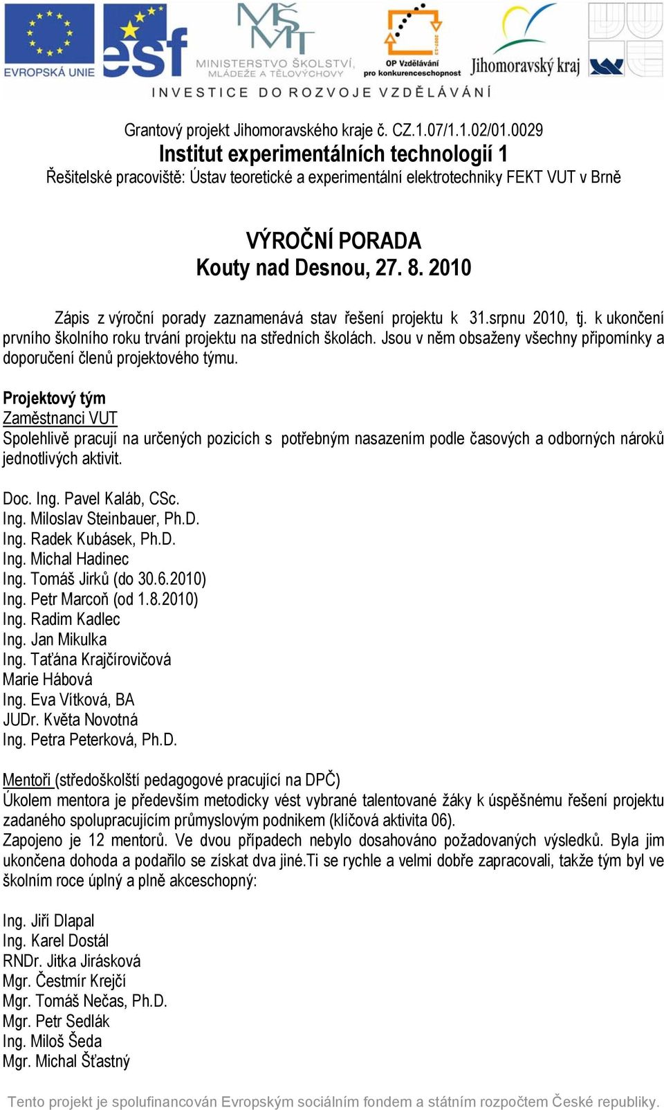 2010 Zápis z výroční porady zaznamenává stav řešení projektu k 31.srpnu 2010, tj. k ukončení prvního školního roku trvání projektu na středních školách.