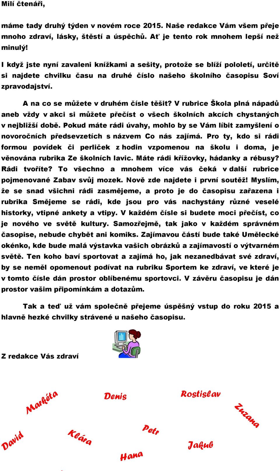 A na co se můžete v druhém čísle těšit? V rubrice Škola plná nápadů aneb vždy v akci si můžete přečíst o všech školních akcích chystaných v nejbližší době.