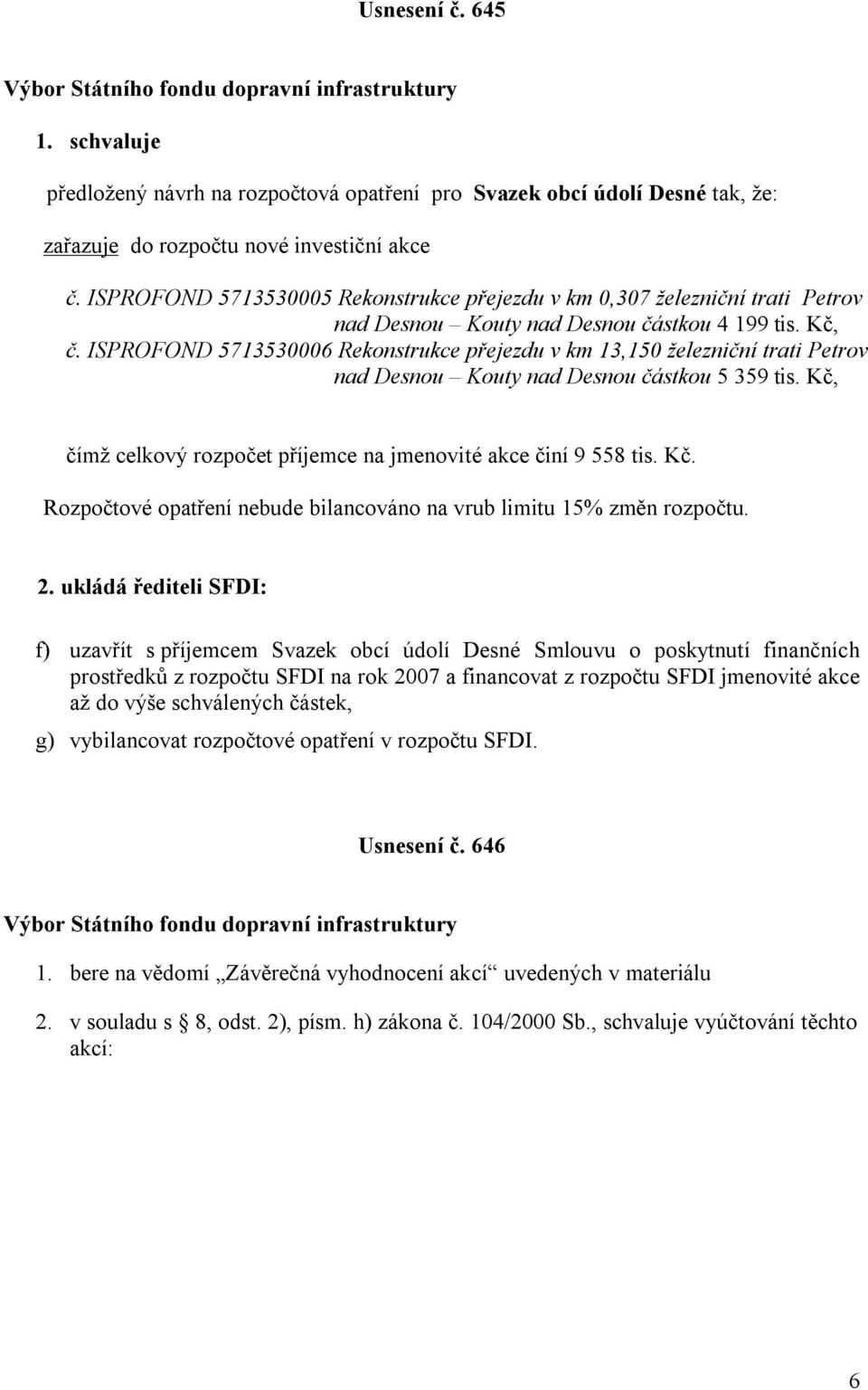 ISPROFOND 5713536 Rekonstrukce přejezdu v km 13,15 železniční trati Petrov nad Desnou Kouty nad Desnou částkou 5 359 tis. Kč, čímž celkový rozpočet příjemce na jmenovité akce činí 9 558 tis. Kč. Rozpočtové opatření nebude bilancováno na vrub limitu 15% změn rozpočtu.