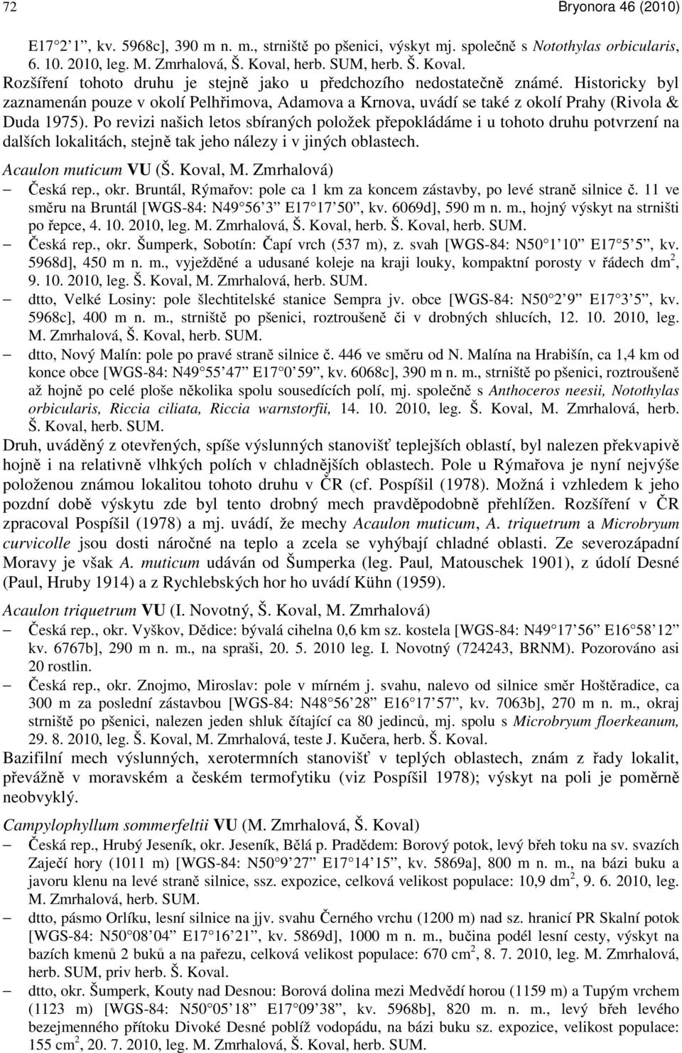 Historicky byl zaznamenán pouze v okolí Pelhřimova, Adamova a Krnova, uvádí se také z okolí Prahy (Rivola & Duda 1975).