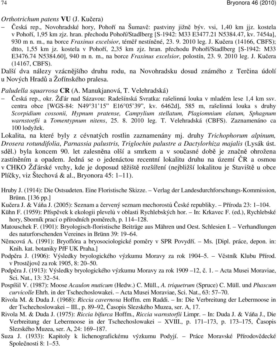 kostela v Pohoří, 2,35 km zjz. hran. přechodu Pohoří/Stadlberg [S-1942: M33 E3476.74 N5384.60], 940 m n. m., na borce Fraxinus excelsior, polostín, 23. 9. 2010 leg. J. Kučera (14167, CBFS).