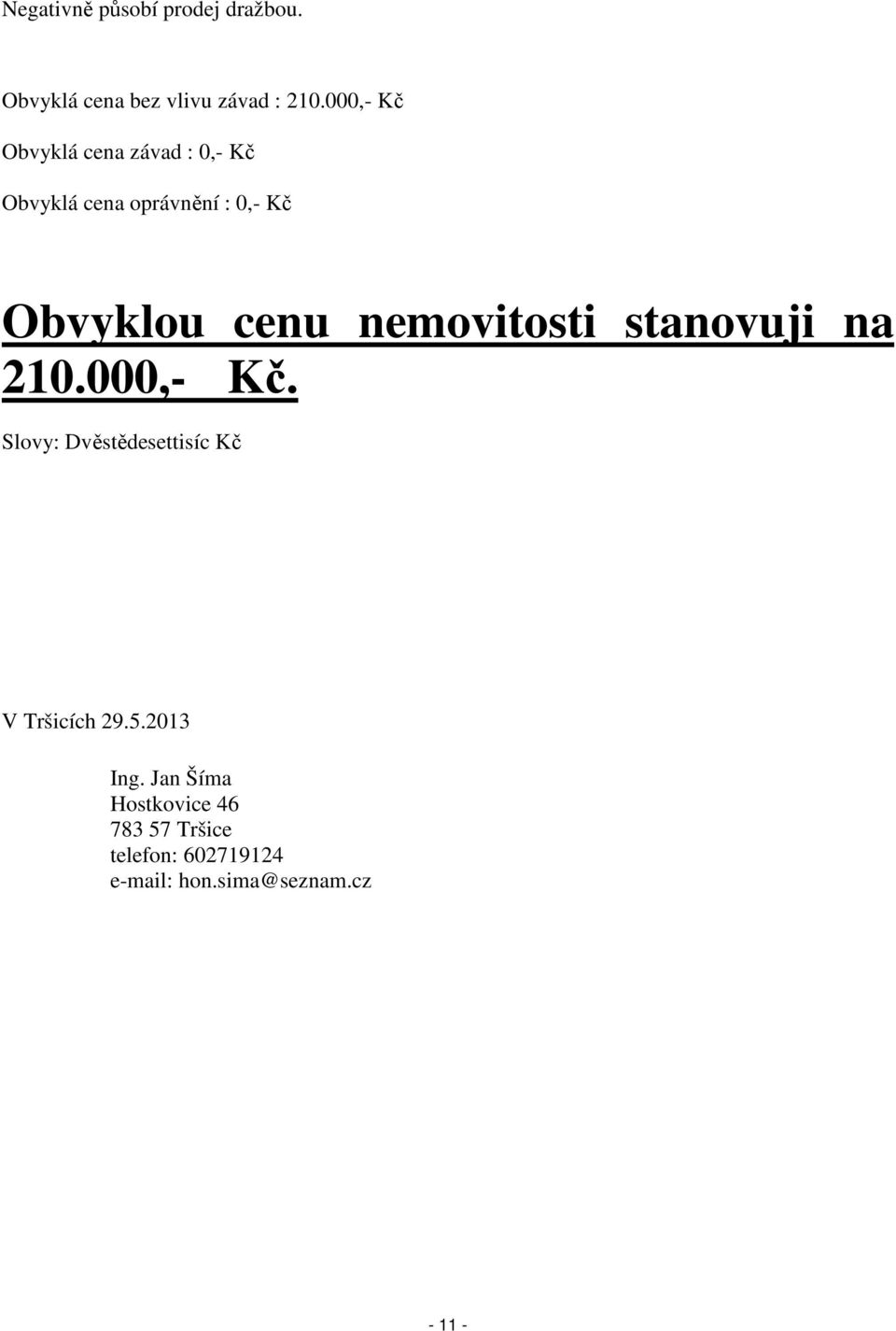 nemovitosti stanovuji na 210.000,- Kč. Slovy: Dvěstědesettisíc Kč V Tršicích 29.5.