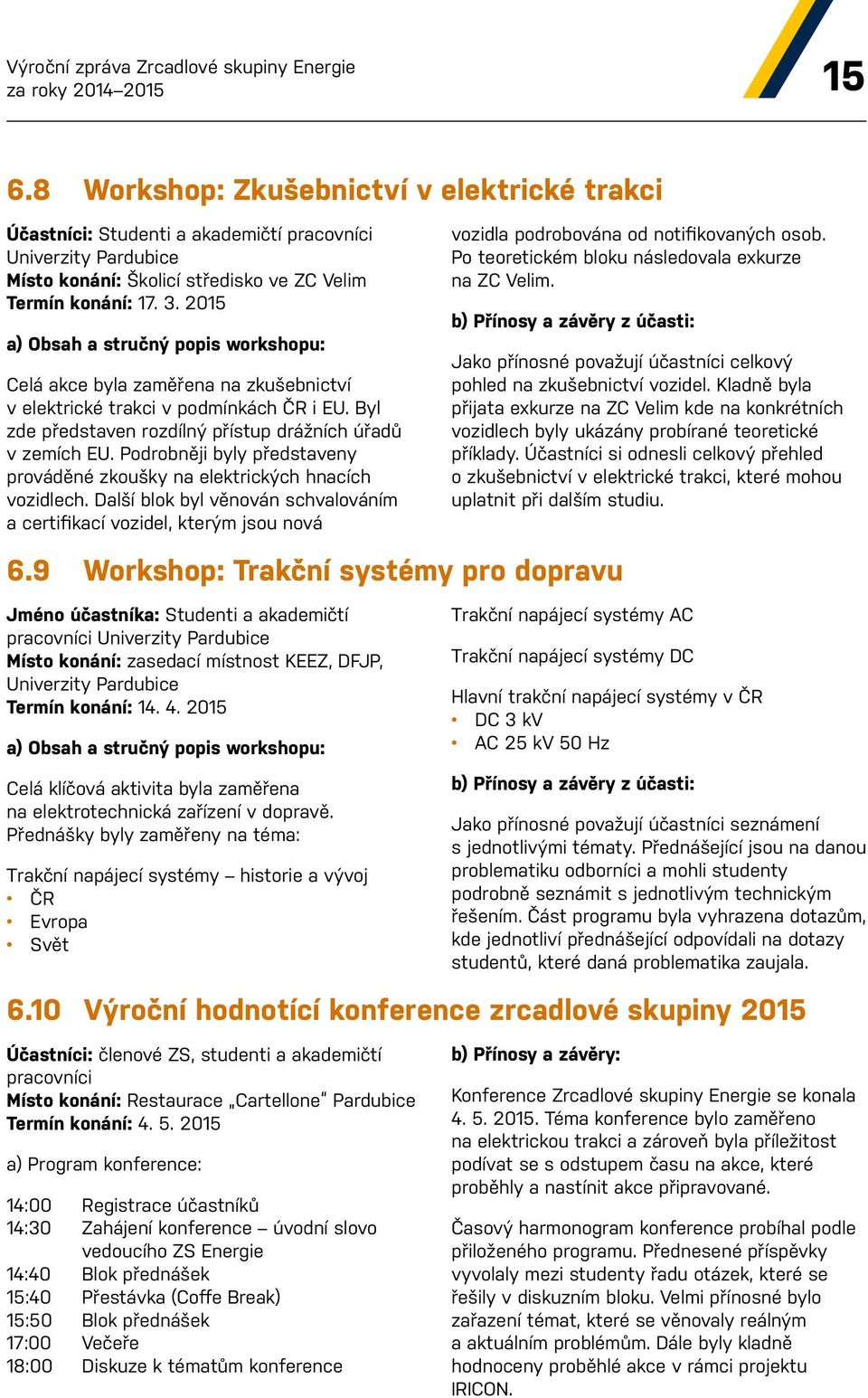 2015 a) Obsah a stručný popis workshopu: Celá akce byla zaměřena na zkušebnictví v elektrické trakci v podmínkách ČR i EU. Byl zde představen rozdílný přístup drážních úřadů v zemích EU.