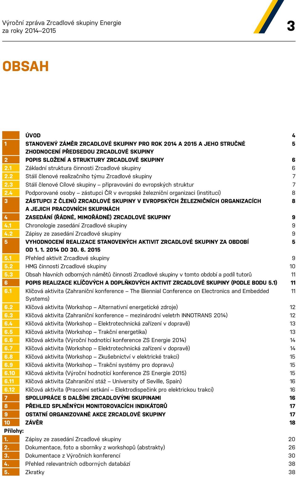 3 Stálí členové Cílové skupiny připravováni do evropských struktur 7 2.