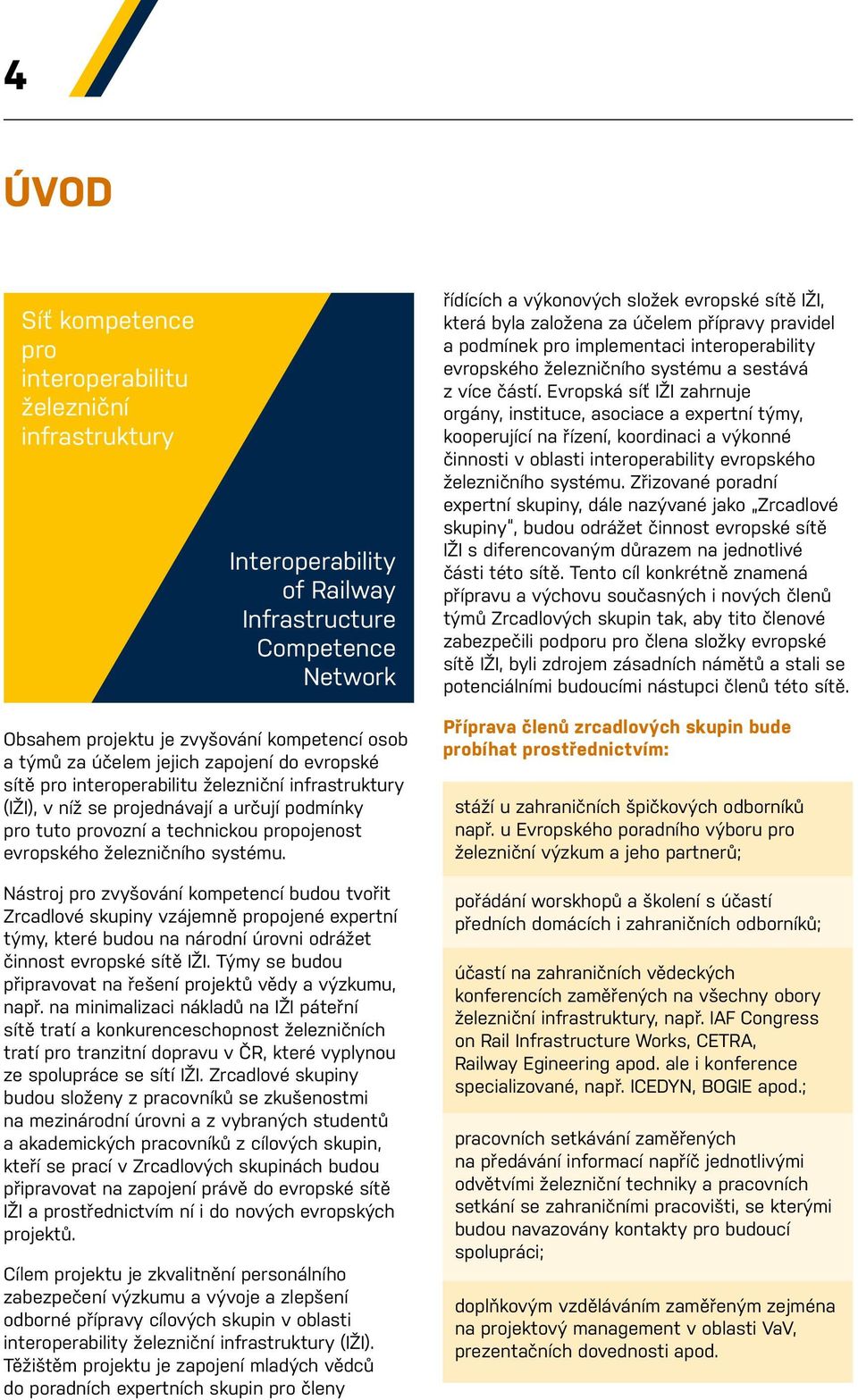 Evropská síť IŽI zahrnuje orgány, instituce, asociace a expertní týmy, kooperující na řízení, koordinaci a výkonné činnosti v oblasti interoperability evropského železničního systému.