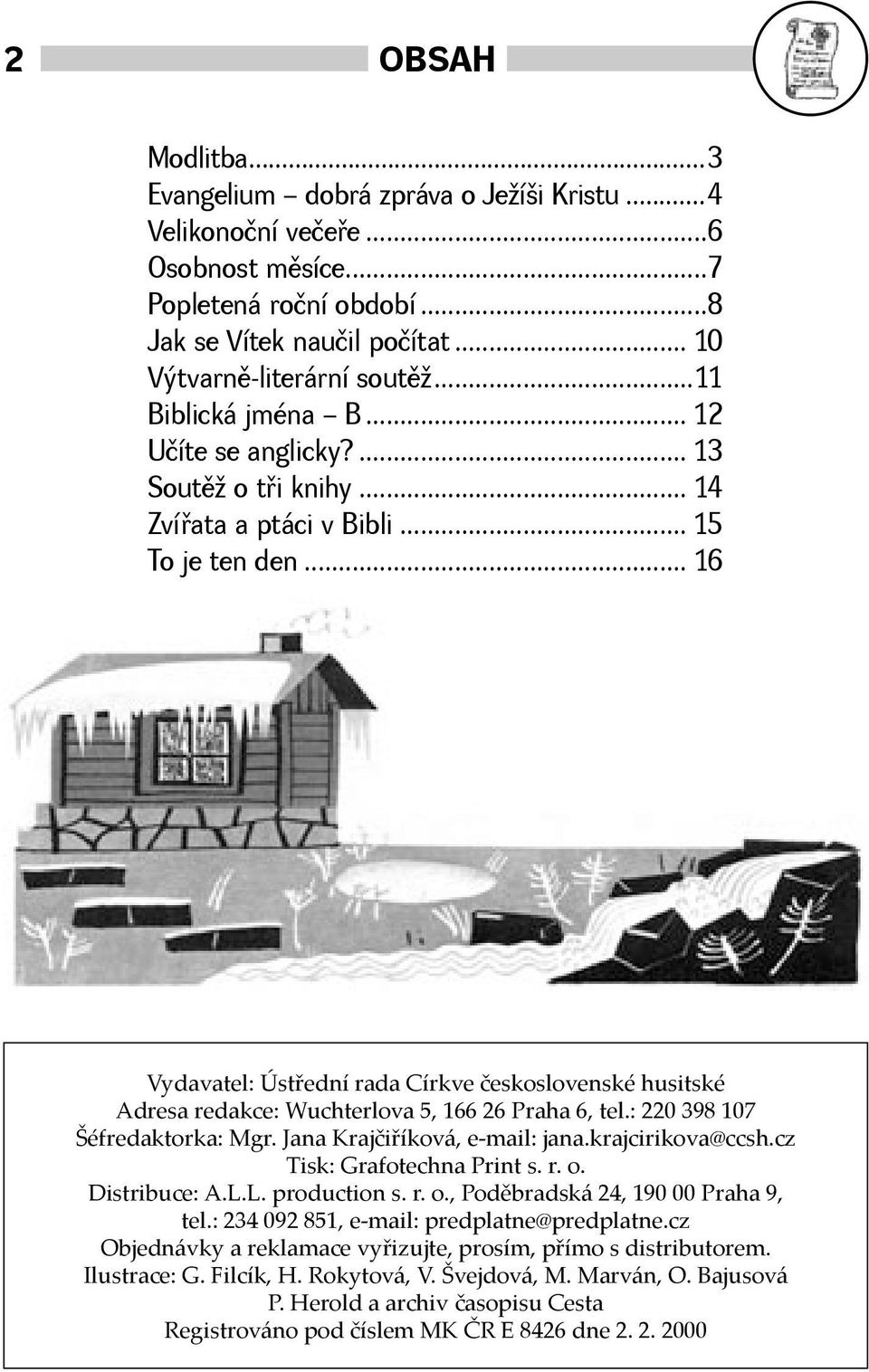 .. 16 Vydavatel: Ústřední rada Církve československé husitské Adresa redakce: Wuchterlova 5, 166 26 Praha 6, tel.: 220 398 107 Šéfredaktorka: Mgr. Jana Krajčiříková, e-mail: jana.krajcirikova@ccsh.