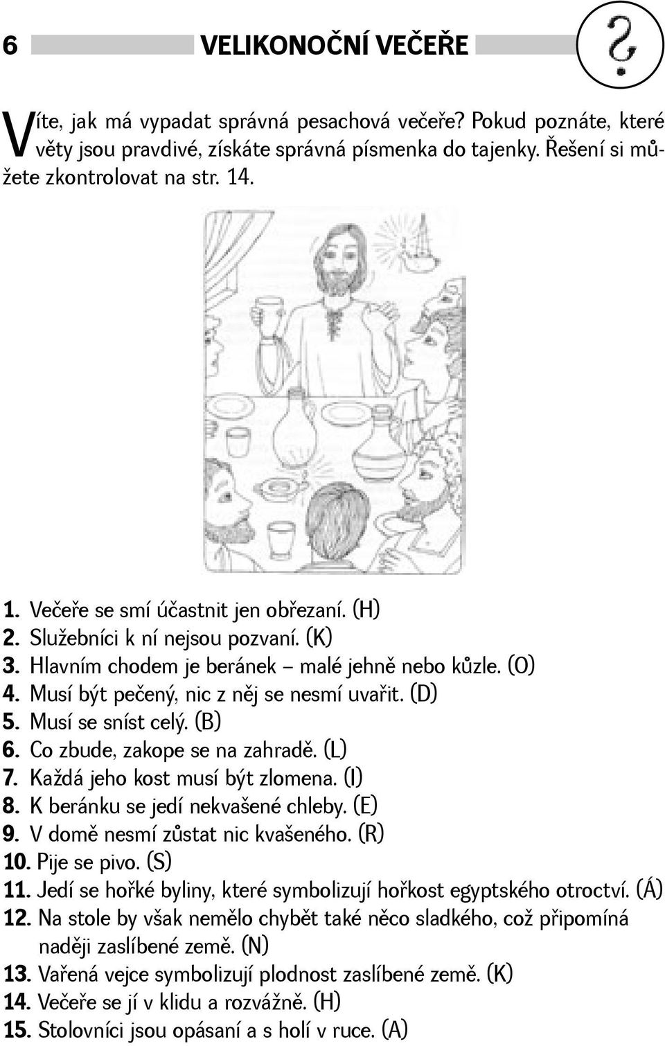 Musí se sníst celý. (B) 6. Co zbude, zakope se na zahradì. (L) 7. Kadá jeho kost musí být zlomena. (I) 8. K beránku se jedí nekvaené chleby. (E) 9. V domì nesmí zùstat nic kvaeného. (R) 10.