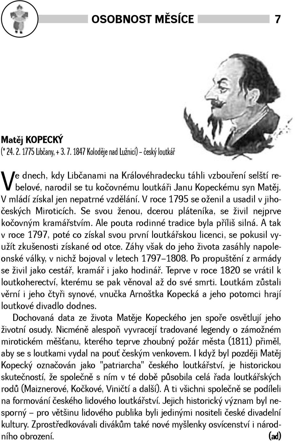 Ale pouta rodinné tradice byla pøíli silná. A tak v roce 1797, poté co získal svou první loutkáøskou licenci, se pokusil vyuít zkuenosti získané od otce.