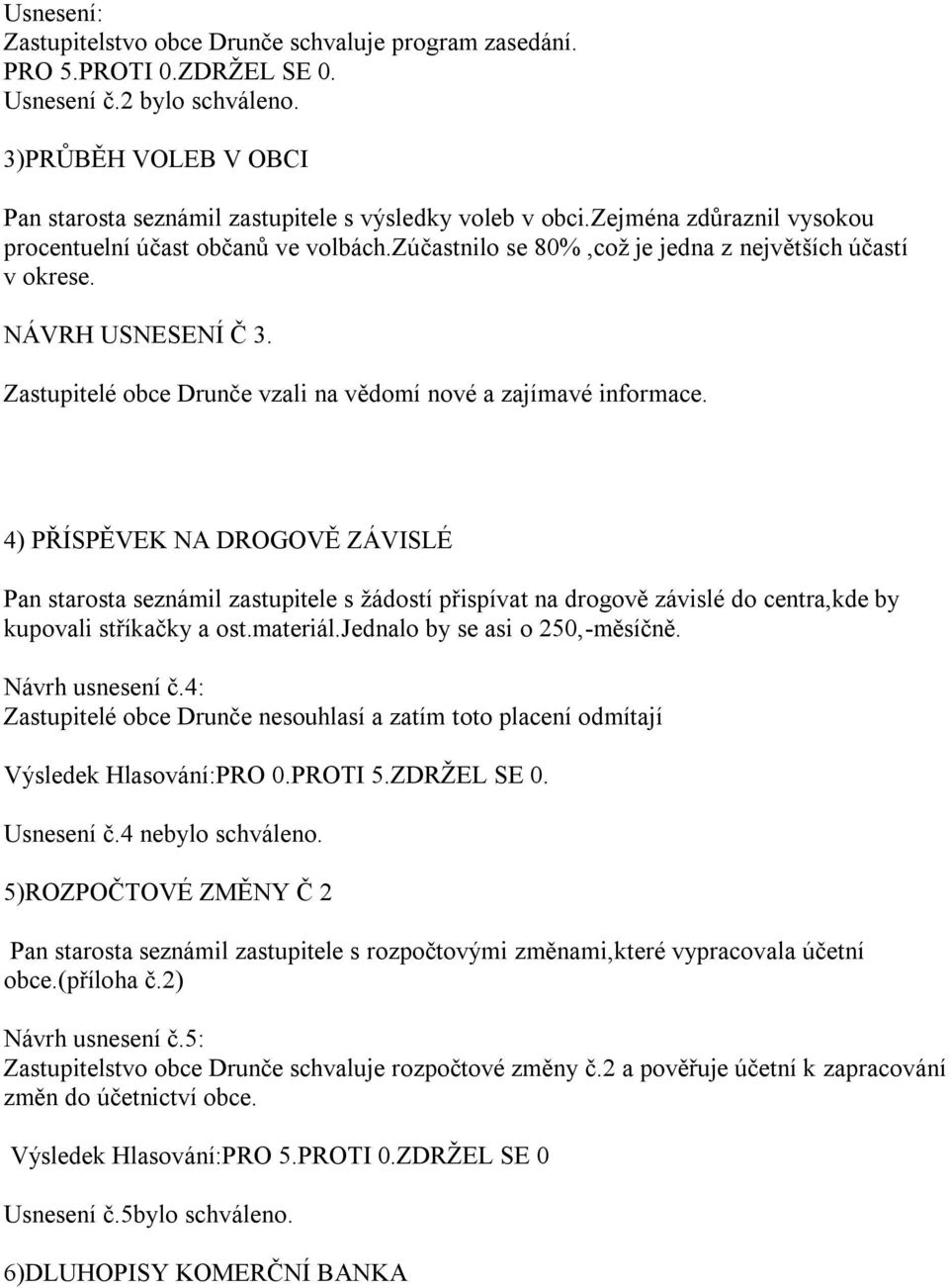 zúčastnilo se 80%,což je jedna z největších účastí v okrese. NÁVRH USNESENÍ Č 3. Zastupitelé obce Drunče vzali na vědomí nové a zajímavé informace.