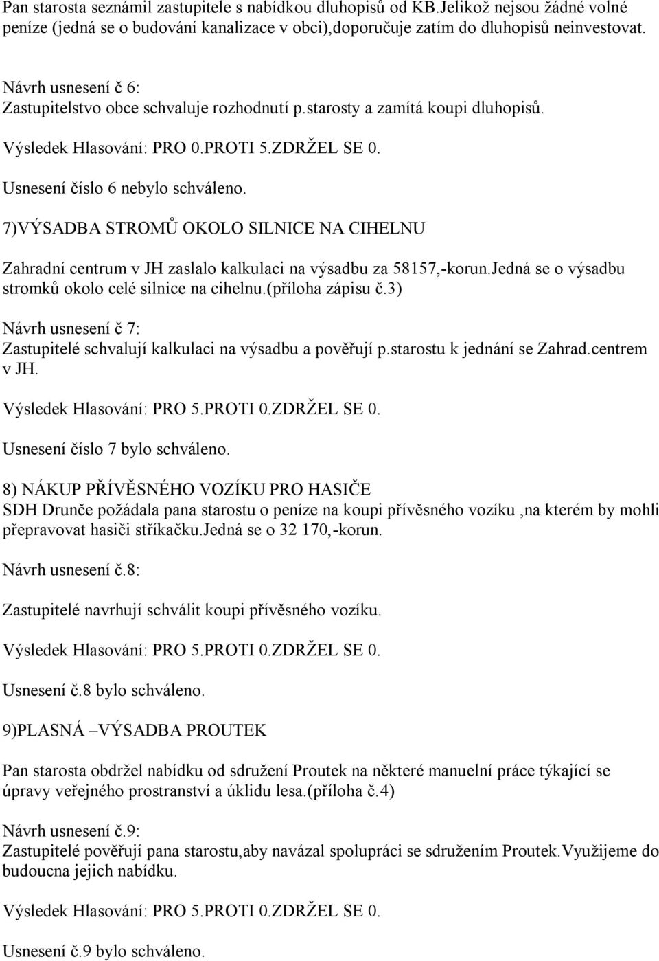 7)VÝSADBA STROMŮ OKOLO SILNICE NA CIHELNU Zahradní centrum v JH zaslalo kalkulaci na výsadbu za 58157,-korun.Jedná se o výsadbu stromků okolo celé silnice na cihelnu.(příloha zápisu č.