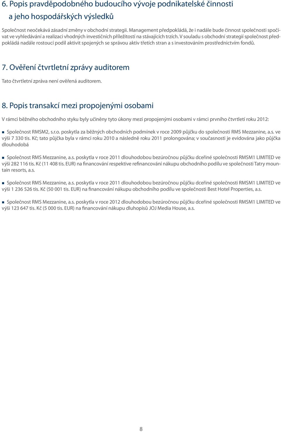 V souladu s obchodní strategií společnost předpokládá nadále rostoucí podíl aktivit spojených se správou aktiv třetích stran a s investováním prostřednictvím fondů. 7.