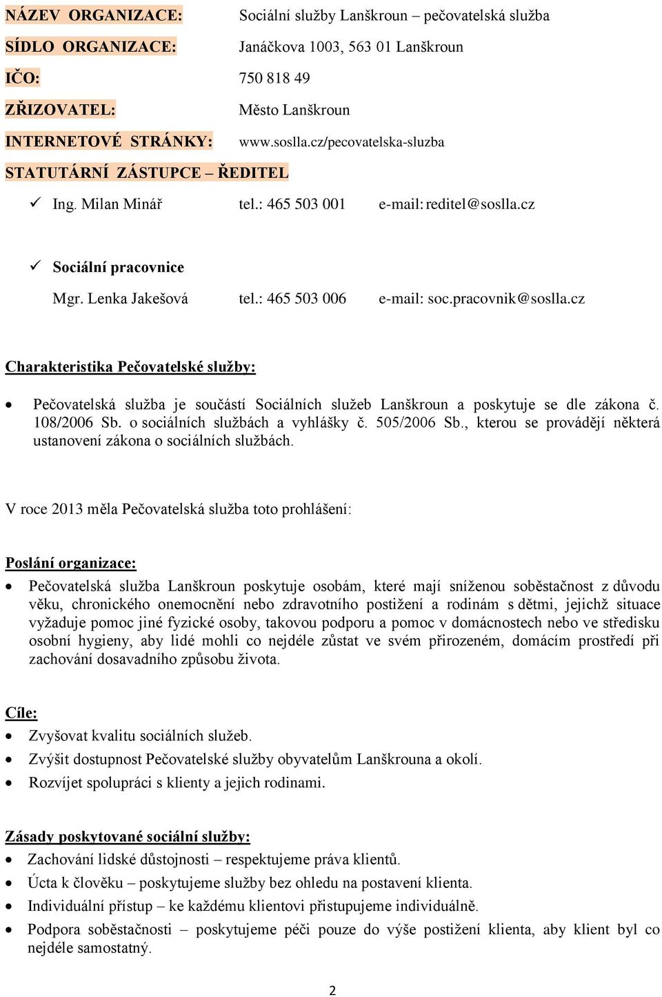 cz Charakteristika Pečovatelské služby: Pečovatelská služba je součástí Sociálních služeb Lanškroun a poskytuje se dle zákona č. 108/2006 Sb. o sociálních službách a vyhlášky č. 505/2006 Sb.