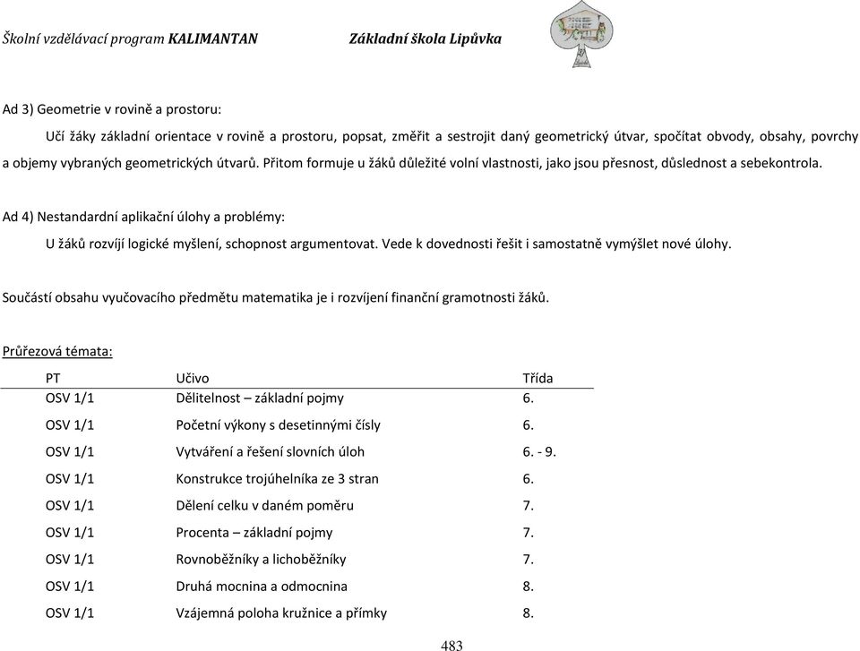 Ad 4) Nestandardní aplikační úlohy a problémy: U žáků rozvíjí logické myšlení, schopnost argumentovat. Vede k dovednosti řešit i samostatně vymýšlet nové úlohy.