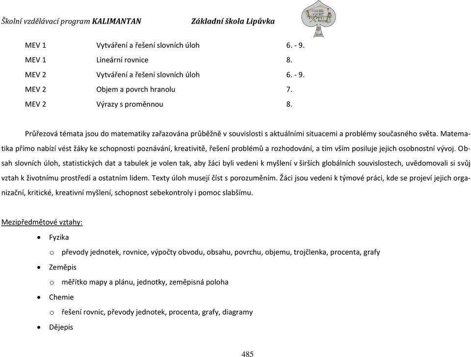 Matematika přímo nabízí vést žáky ke schopnosti poznávání, kreativitě, řešení problémů a rozhodování, a tím vším posiluje jejich osobnostní vývoj.