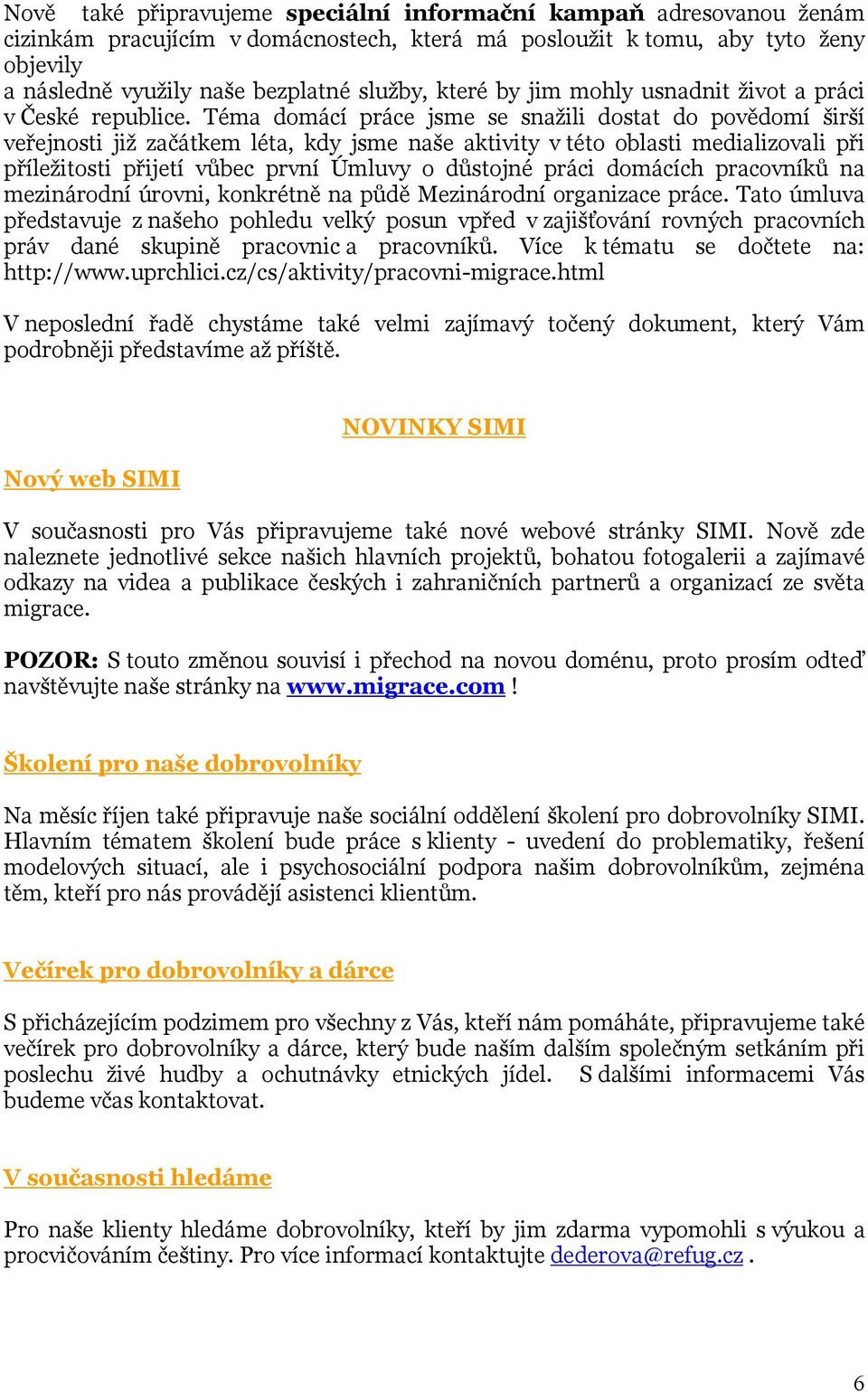 Téma domácí práce jsme se snažili dostat do povědomí širší veřejnosti již začátkem léta, kdy jsme naše aktivity v této oblasti medializovali při příležitosti přijetí vůbec první Úmluvy o důstojné